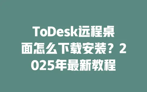 ToDesk远程桌面怎么下载安装?2025年最新教程-ToDesk官网 - ToDesk下载