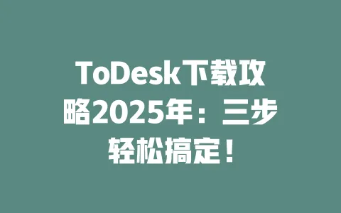 ToDesk下载攻略2025年:三步轻松搞定!-ToDesk官网 - ToDesk下载