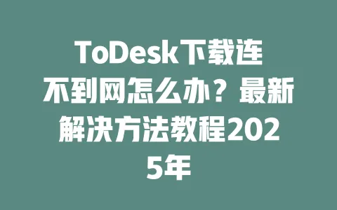 ToDesk下载连不到网怎么办?最新解决方法教程2025年-ToDesk官网 - ToDesk下载