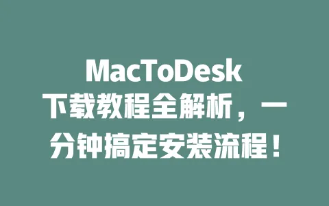 MacToDesk下载教程全解析，一分钟搞定安装流程！ 一