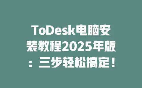 ToDesk电脑安装教程2025年版:三步轻松搞定!-ToDesk官网 - ToDesk下载
