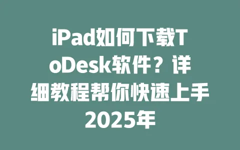 iPad如何下载ToDesk软件?详细教程帮你快速上手2025年-ToDesk官网 - ToDesk下载
