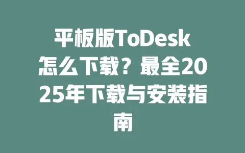 平板版ToDesk怎么下载?最全2025年下载与安装指南-ToDesk官网 - ToDesk下载