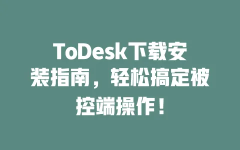 ToDesk下载安装指南,轻松搞定被控端操作!-ToDesk官网 - ToDesk下载